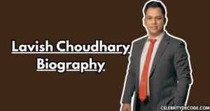 Lavish Choudhary Biography: Net Worth, Age, Family, Business Journey & Lifestyle