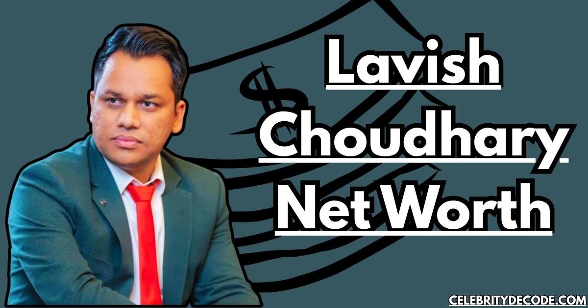 Lavish Choudhary Net Worth
