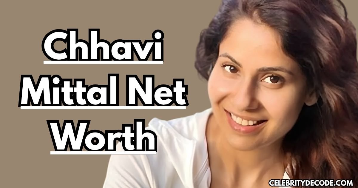 Chhavi Mittal Net Worth