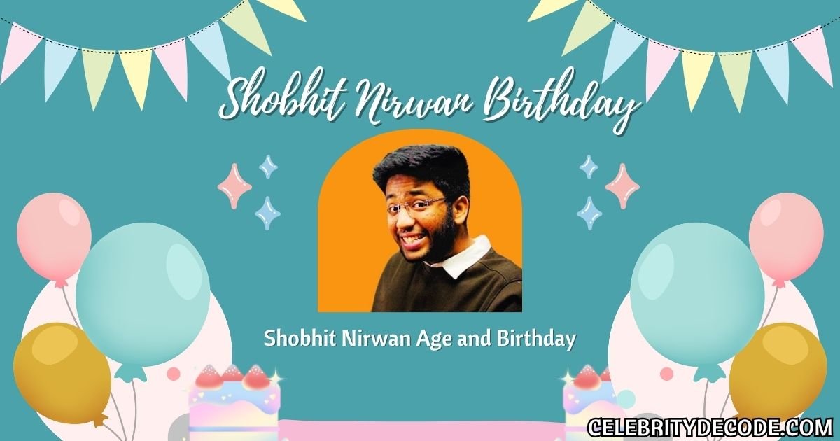 Shobhit Nirwan Age and Birthday