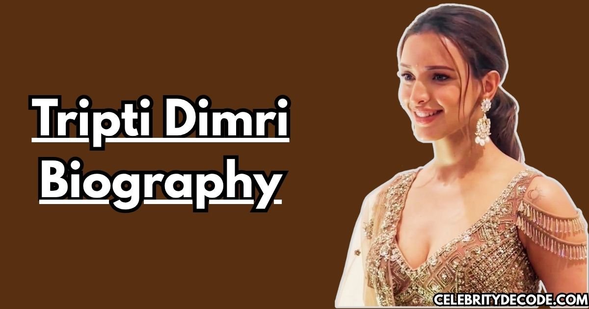 Tripti Dimri Biography: Height, Age, Movies, Career, Awards & More
