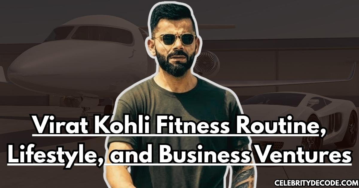 Virat Kohli Fitness Routine, Lifestyle, and Business Ventures
