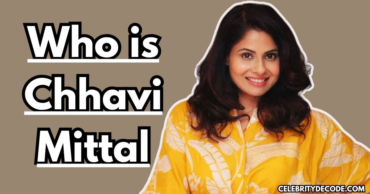 Who Is Chhavi Mittal?