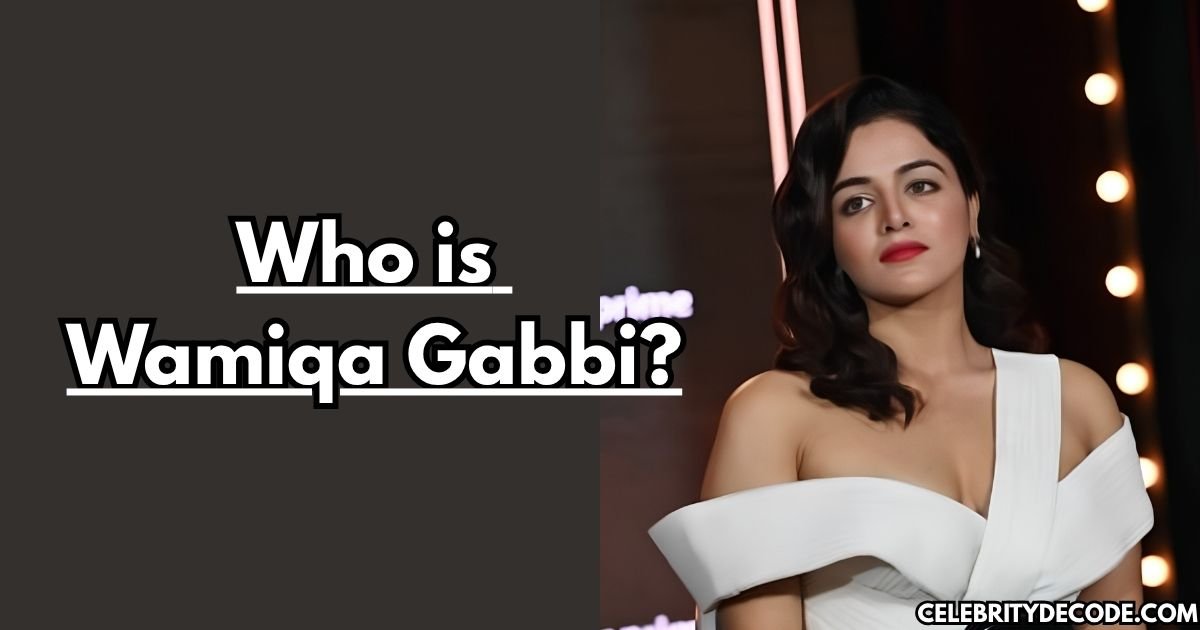 Who is Wamiqa Gabbi?