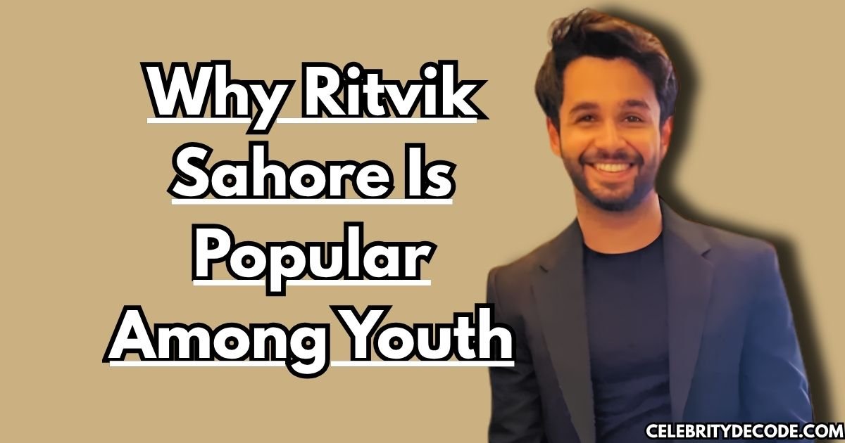 Why Ritvik Sahore Is Popular Among Youth