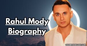 Rahul Mody Age, Biography, Net Worth, Girlfriend, Career, Movies & More 